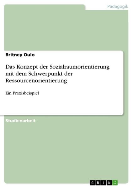 Das Konzept der Sozialraumorientierung mit dem Schwerpunkt der Ressourcenorientierung, Taschenbuch von Britney Oulo, GRIN, 9783668974883