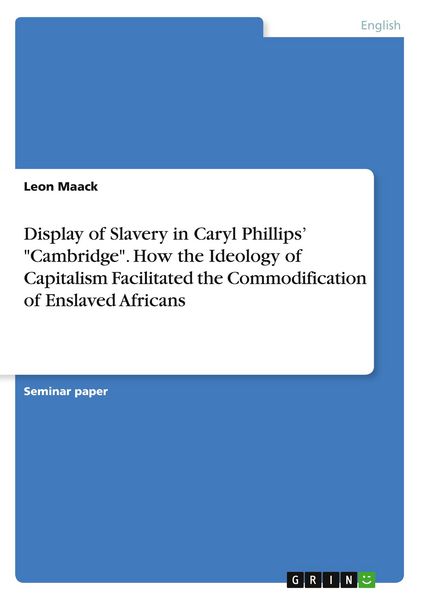 Produktbild: Display of Slavery in Caryl Phillips' "Cambridge". How the Ideology of Capitalism Facilitated the Commodification of Enslaved Africans