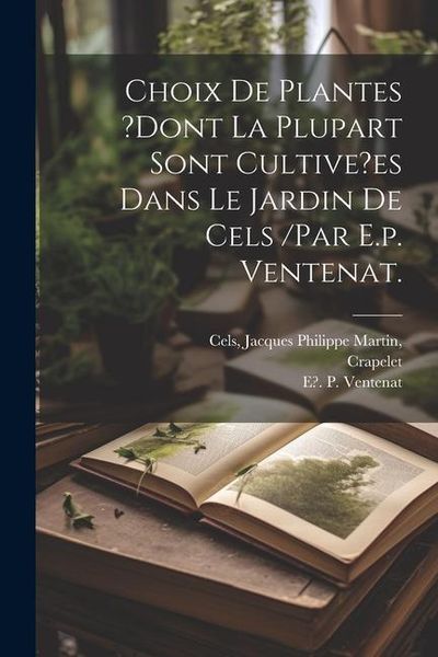 Produktbild: Choix De Plantes ?dont La Plupart Sont Cultive?es Dans Le Jardin De Cels /par E.p. Ventenat.