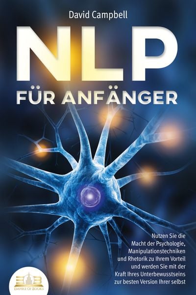 Produktbild: NLP F&Uuml;R ANF&Auml;NGER: Nutzen Sie die Macht der Psychologie, Manipulationstechniken und Rhetorik zu Ihrem Vorteil und werden Sie mit der Kraft Ihres Unterbewusstseins zur besten Version Ihrer selbst
