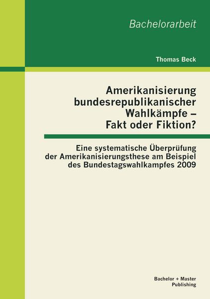 Produktbild: Amerikanisierung bundesrepublikanischer Wahlk&auml;mpfe - Fakt oder Fiktion? Eine systematische &Uuml;berpr&uuml;fung der Amerikanisierungsthese am Beispiel des Bundestagswahlkampfes 2009