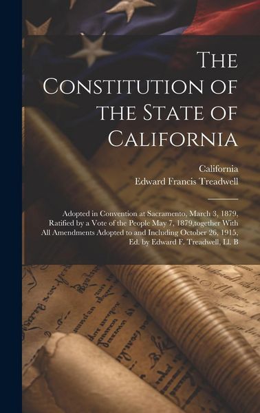 Produktbild: The Constitution of the State of California: Adopted in Convention at Sacramento, March 3, 1879, Ratified by a Vote of the People May 7, 1879, togethe