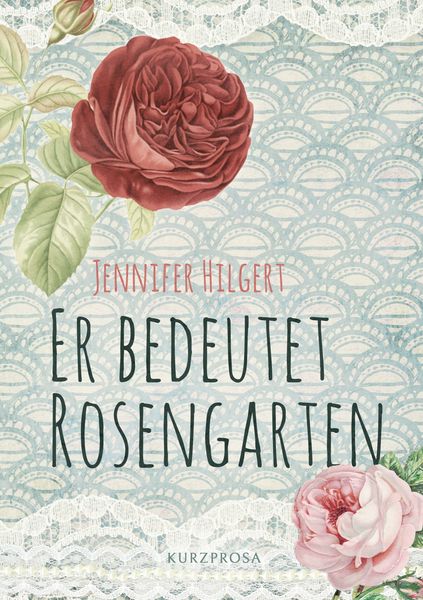 Er bedeutet Rosengarten, Taschenbuch von Jennifer Hilgert, BoD – Books on Demand, 9783756210503