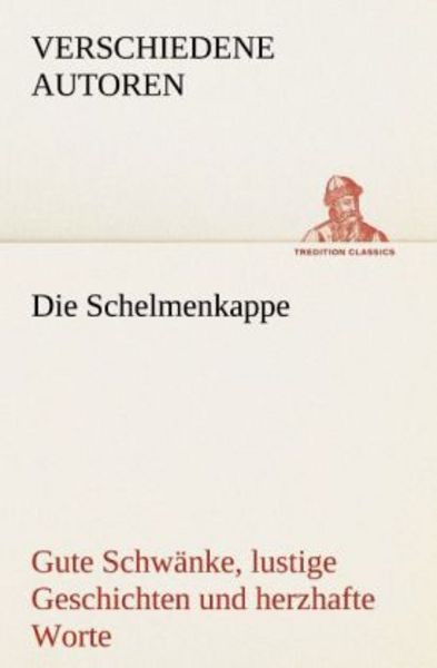 Die Schelmenkappe. Gute Schwänke, lustige Geschichten und herzhafte Worte, Taschenbuch von Verschiedene Autoren, Tredition, 9783842488113