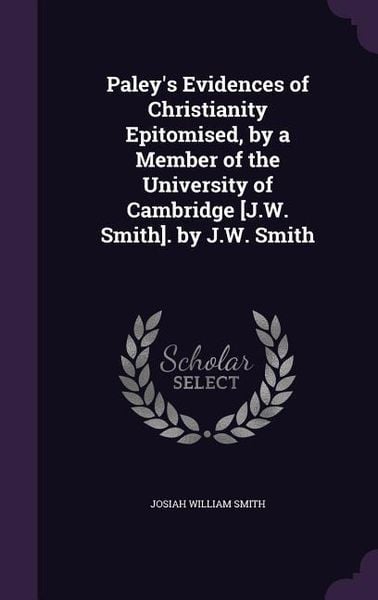 Produktbild: Paley's Evidences of Christianity Epitomised, by a Member of the University of Cambridge [J.W. Smith]. by J.W. Smith