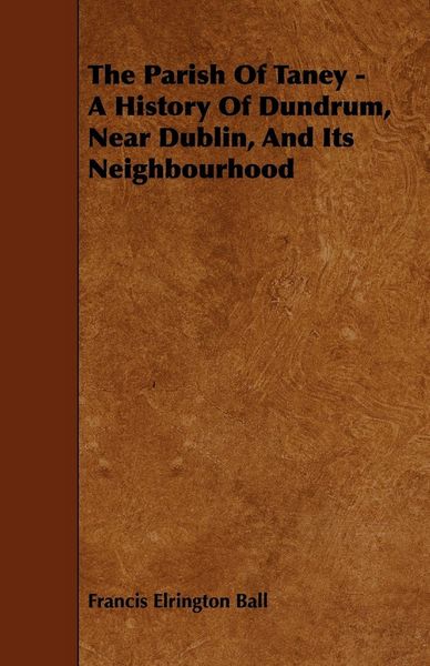Produktbild: The Parish of Taney - A History of Dundrum, Near Dublin, and Its Neighbourhood