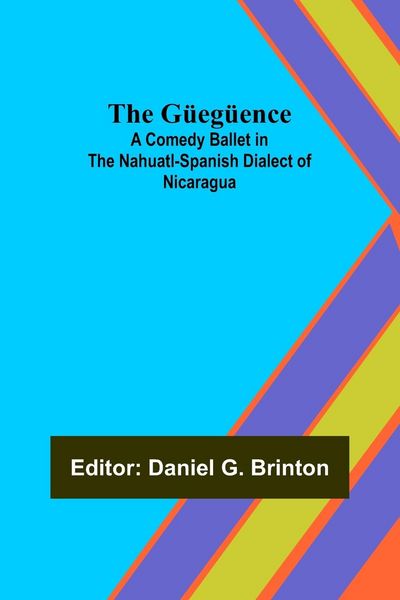 Produktbild: The G&uuml;eg&uuml;ence; A Comedy Ballet in the Nahuatl-Spanish Dialect of Nicaragua