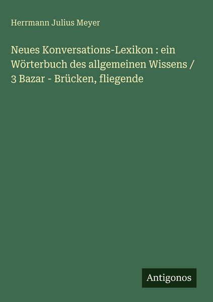 Produktbild: Neues Konversations-Lexikon : ein W&ouml;rterbuch des allgemeinen Wissens / 3 Bazar - Br&uuml;cken, fliegende