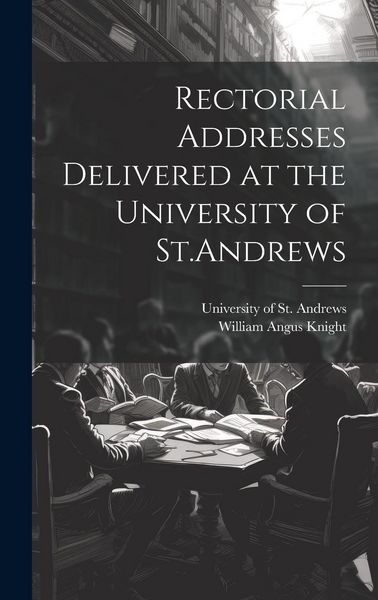 Produktbild: Rectorial Addresses Delivered at the University of St.Andrews