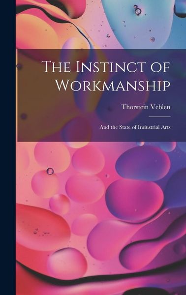 Produktbild: The Instinct of Workmanship: And the State of Industrial Arts