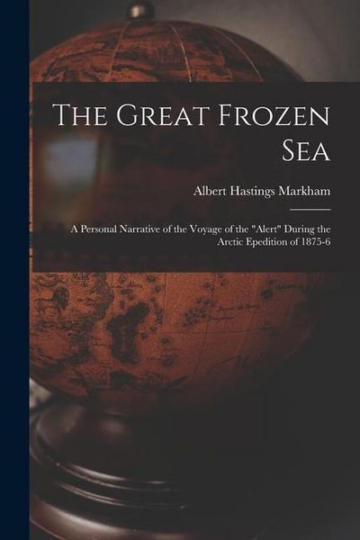 Produktbild: The Great Frozen Sea: A Personal Narrative of the Voyage of the "Alert" During the Arctic Epedition of 1875-6