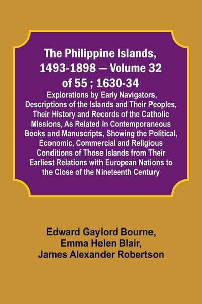 Produktbild: The Philippine Islands, 1493-1898 - Volume 32 of 55 ; 1630-34; Explorations by Early Navigators, Descriptions of the Islands and Their Peoples, Their