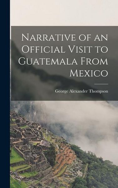 Produktbild: Narrative of an Official Visit to Guatemala From Mexico