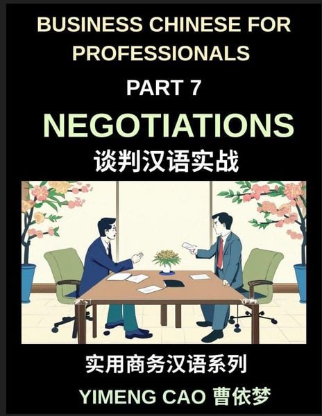 Produktbild: Business Chinese for Professionals (Part 7)- Negotiations, Succeed with Confidence in Real China, Sign Deals, Complete Communication & Vocabulary Guide