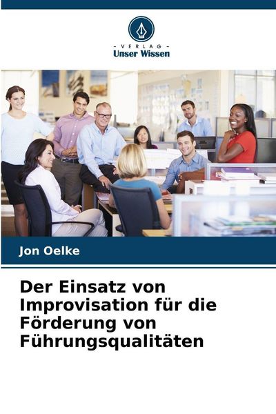 Produktbild: Der Einsatz von Improvisation f&uuml;r die F&ouml;rderung von F&uuml;hrungsqualit&auml;ten