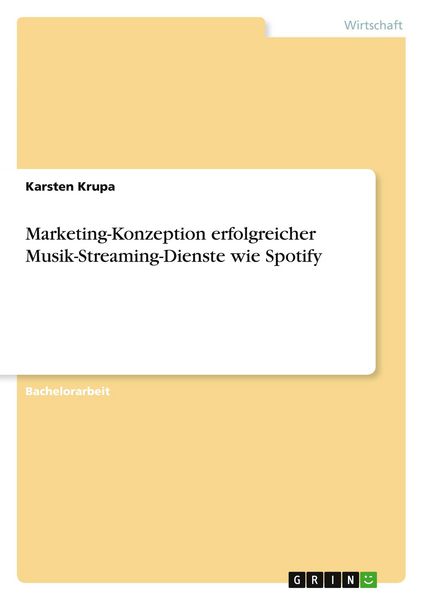 Marketing-Konzeption erfolgreicher Musik-Streaming-Dienste wie Spotify, Taschenbuch von Karsten Krupa, GRIN, 9783668480797