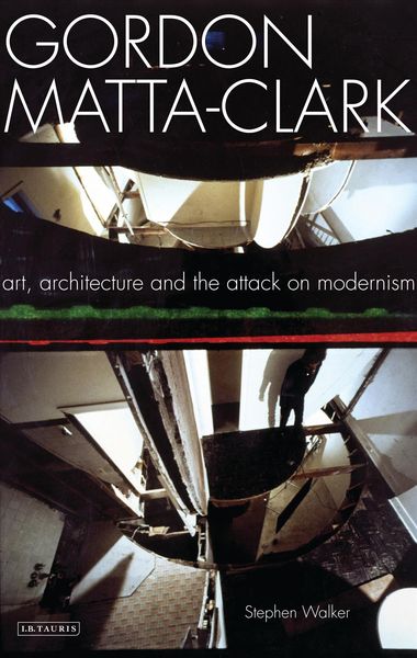 Produktbild: Gordon Matta-Clark Art, Architecture and the Attack on Modernism