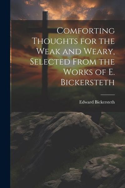 Produktbild: Comforting Thoughts for the Weak and Weary, Selected From the Works of E. Bickersteth