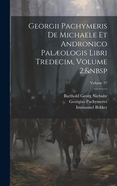Produktbild: Georgii Pachymeris De Michaele Et Andronico Pal&aelig;ologis Libri Tredecim, Volume 2; Volume 37