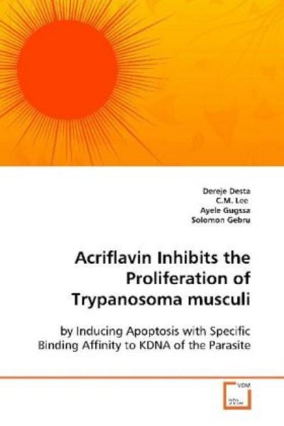 Desta, D: Acriflavin Inhibits the Proliferation of Trypanoso, Taschenbuch von Dereje Desta, VDM, 9783639094671