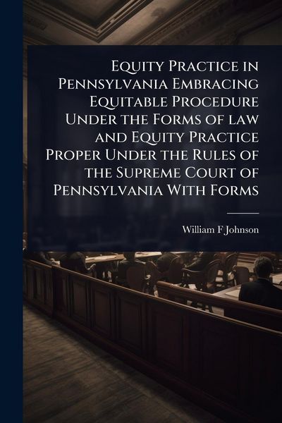 Produktbild: Equity Practice in Pennsylvania Embracing Equitable Procedure Under the Forms of law and Equity Practice Proper Under the Rules of the Supreme Court o