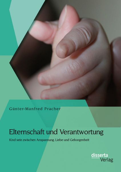Produktbild: Elternschaft und Verantwortung: Kind sein zwischen Anspannung, Liebe und Geborgenheit