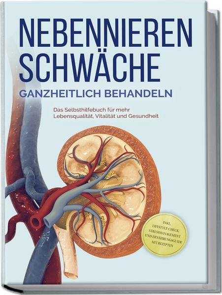 Produktbild: Nebennierenschw&auml;che ganzheitlich behandeln: Das Selbsthilfebuch f&uuml;r mehr Lebensqualit&auml;t, Vitalit&auml;t und Gesundheit - inkl. Lifestyle-Check, Stressmanagement und Ern&auml;hrungsguide mit Rezepten