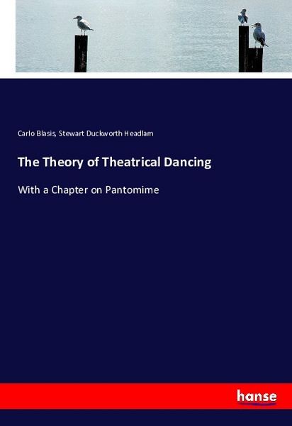 The Theory of Theatrical Dancing, Taschenbuch von Carlo Blasis , Stewart Duckworth Headlam, Hansebooks, 9783743417274