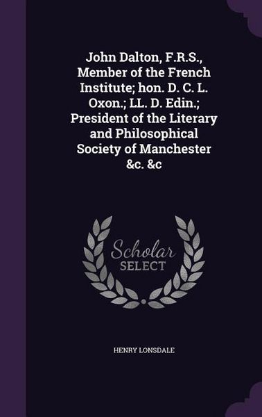 Produktbild: John Dalton, F.R.S., Member of the French Institute; hon. D. C. L. Oxon.; LL. D. Edin.; President of the Literary and Philosophical Society of Manchester &c. &c