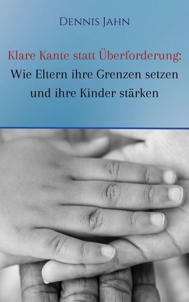 Produktbild: Klare Kante statt &Uuml;berforderung: Wie Eltern ihre Grenzen setzen und ihre Kinder st&auml;rken