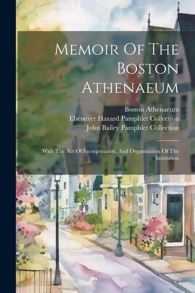Produktbild: Memoir Of The Boston Athenaeum: With The Act Of Incorporation, And Organization Of The Institution