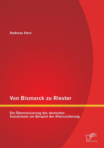 Produktbild: Von Bismarck zu Riester: Die &Ouml;konomisierung des deutschen Sozialstaats am Beispiel der Alterssicherung