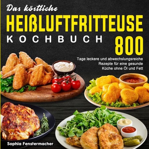 Das köstliche Heißluftfritteuse Kochbuch, Taschenbuch von Sophia Fenstermacher, Epubli, 9783565074341