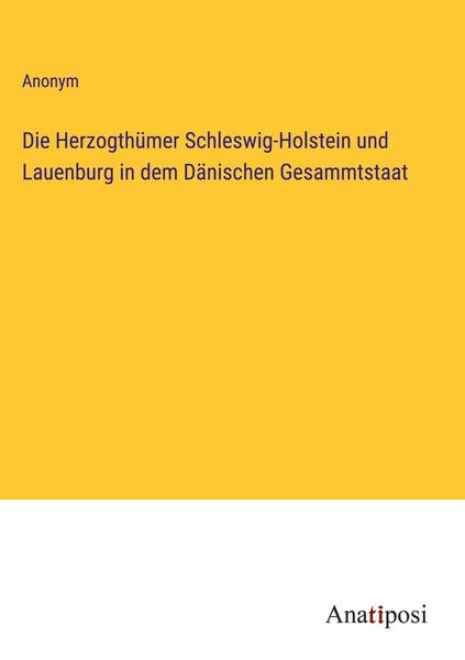 Produktbild: Die Herzogth&uuml;mer Schleswig-Holstein und Lauenburg in dem D&auml;nischen Gesammtstaat