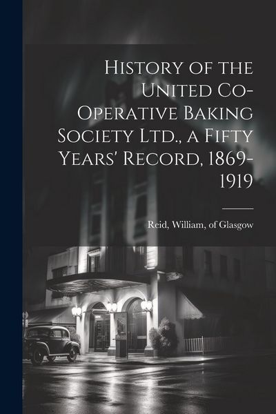 Produktbild: History of the United Co-operative Baking Society Ltd., a Fifty Years' Record, 1869-1919
