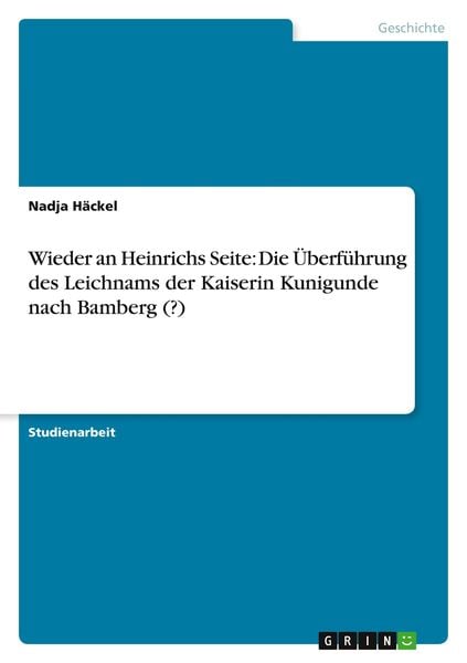 Wieder an Heinrichs Seite: Die Überführung des Leichnams der Kaiserin Kunigunde nach Bamberg (?), Taschenbuch von Nadja Häckel, GRIN, 9783640800759