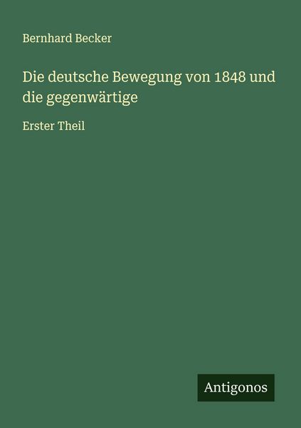 Die deutsche Bewegung von 1848 und die gegenwärtige, Taschenbuch von Bernhard Becker, Antigonos Verlag, 9783566004286