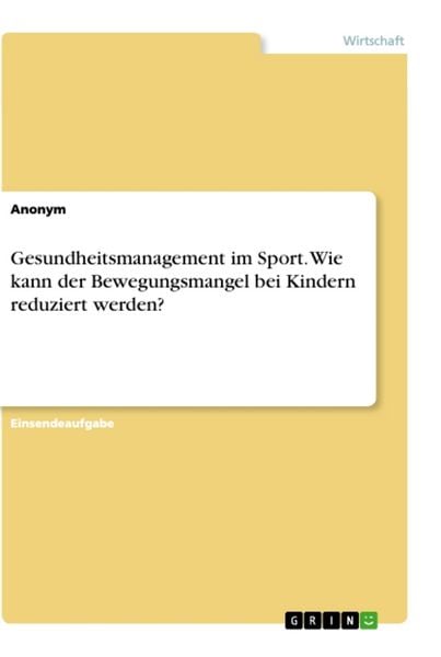 Gesundheitsmanagement im Sport. Wie kann der Bewegungsmangel bei Kindern reduziert werden?, Taschenbuch von , GRIN, 9783346447654