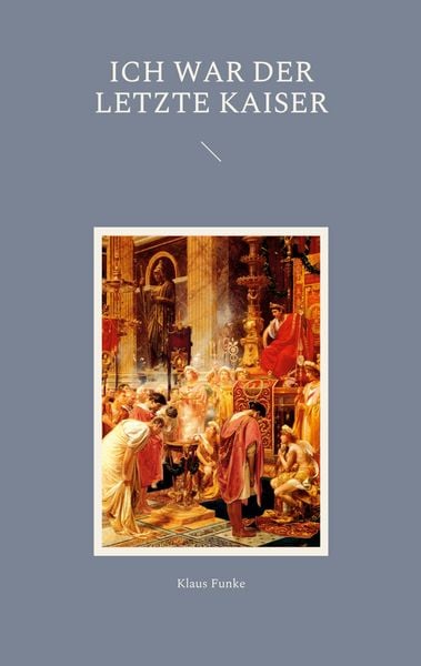 Ich war der letzte Kaiser, Taschenbuch von Klaus Funke, BoD – Books on Demand, 9783756817573