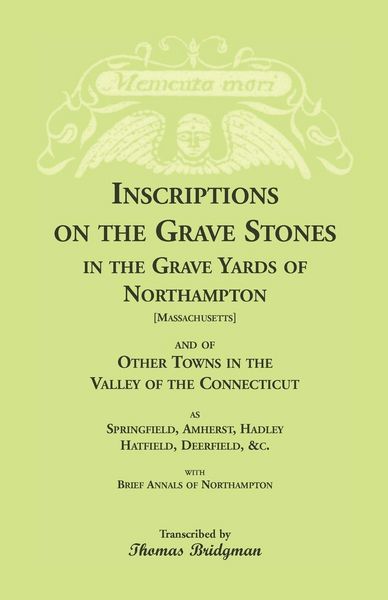 Produktbild: Inscriptions on the Grave Stones in the Grave Yards of Northampton and of Other Towns in the Valley of the Connecticut, as Springfield, Amherst, Hadley, Hatfield, Deerfield, &c. with Brief Annals of Northampton