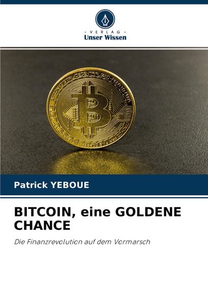 Bitcoin, eine Goldene Chance, Taschenbuch von Patrick Yeboue, Verlag Unser Wissen, 9786204449241
