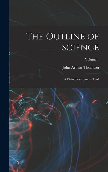 Produktbild: The Outline of Science: A Plain Story Simply Told; Volume 1