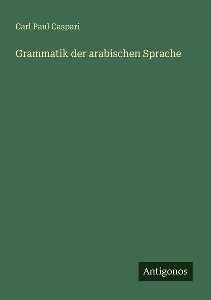 Grammatik der arabischen Sprache, Taschenbuch von Carl Paul Caspari, Antigonos Verlag, 9783386381703