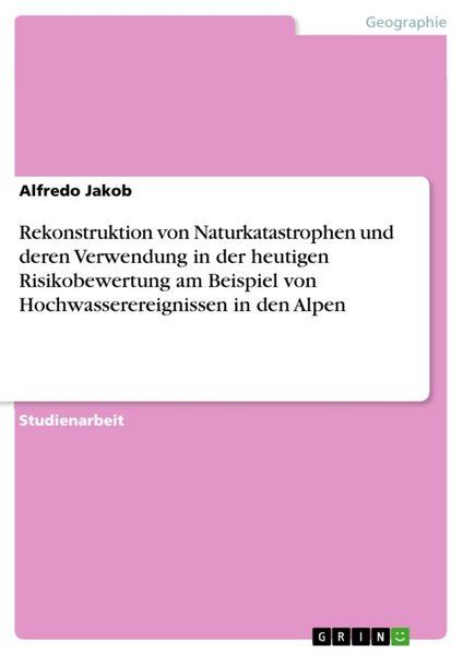 Produktbild: Rekonstruktion von Naturkatastrophen und deren Verwendung in der heutigen Risikobewertung am Beispiel von Hochwasserereignissen in den Alpen