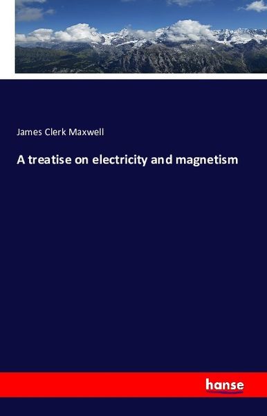 A treatise on electricity and magnetism, Taschenbuch von James Clerk Maxwell, Hansebooks, 9783742891587