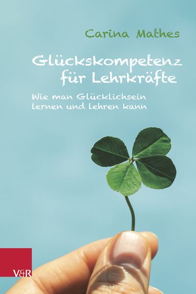Glückskompetenz für Lehrkräfte, Taschenbuch von Carina Mathes, Vandenhoeck + Ruprecht, 978-3-525-70021-1