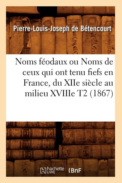 Produktbild: Noms f&eacute;odaux ou Noms de ceux qui ont tenu fiefs en France, du XIIe si&egrave;cle au milieu XVIIIe T2 (1867)