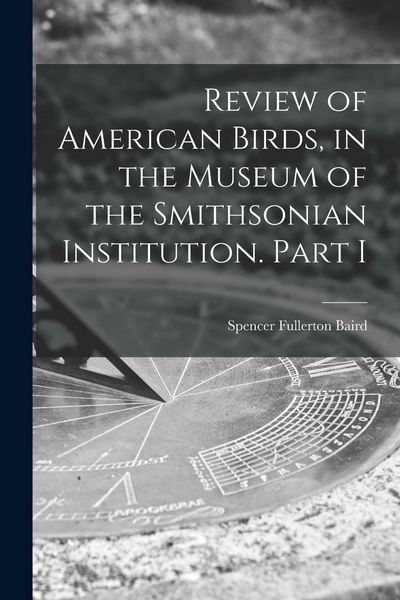 Produktbild: Review of American Birds, in the Museum of the Smithsonian Institution. Part I