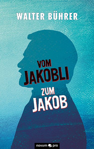 Vom Jakobli zum Jakob, Taschenbuch von Walter Bührer, Novum Verlag, 9783991071266
