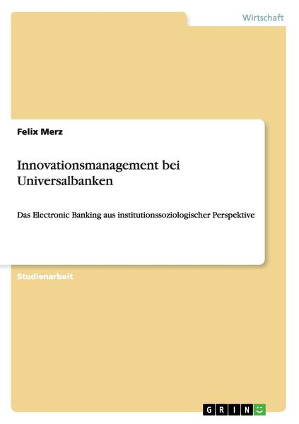 Innovationsmanagement bei Universalbanken, Taschenbuch von Felix Merz, GRIN, 9783640833931